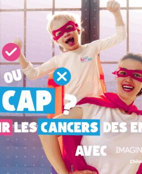 Cap ou pas cap de guérir les cancers des enfants avec Imagine for Margo ?