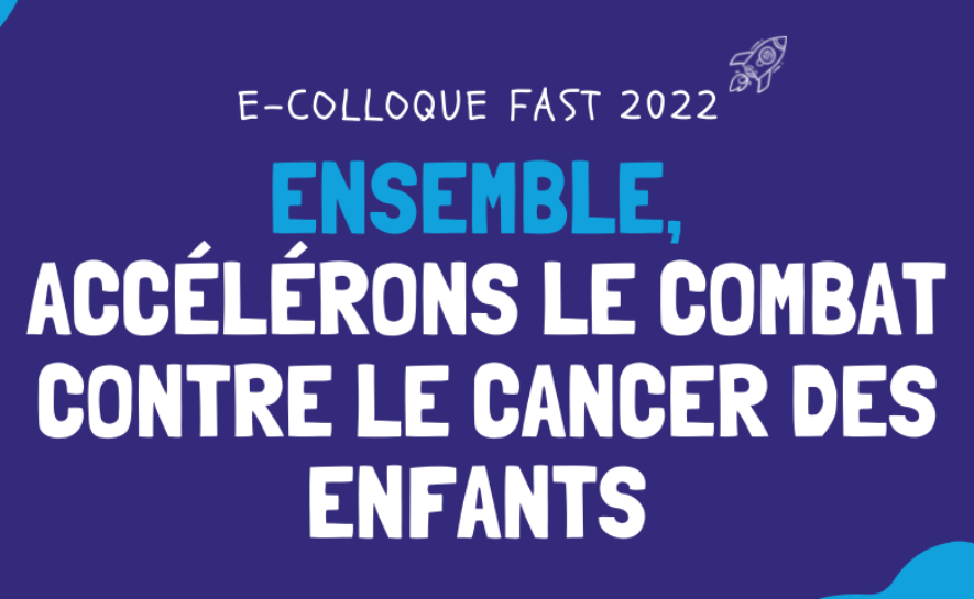 Colloque FAST 2022 – Ensemble, accélérons le combat contre le cancer des enfants
